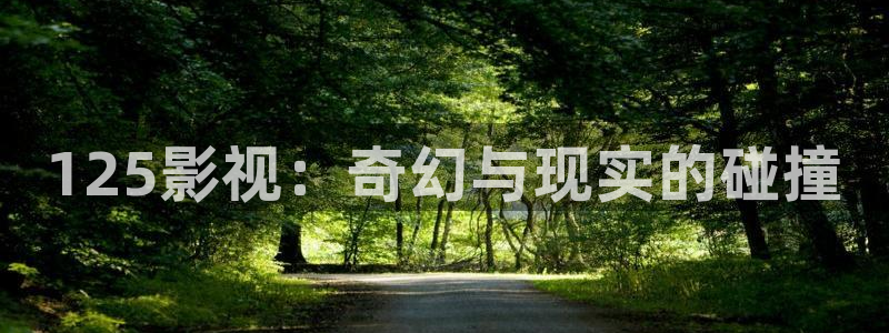 色七七影院影院：125影视：奇幻与现实的碰撞